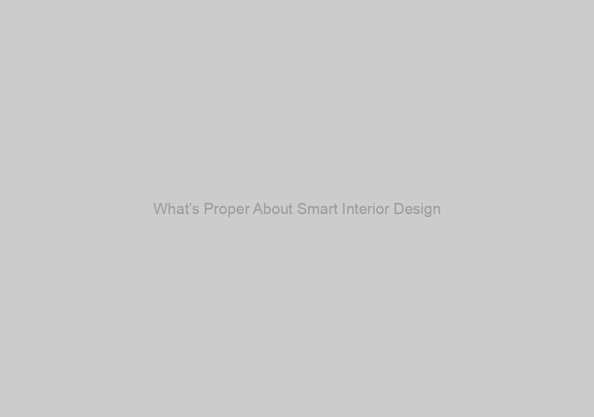 What’s Proper About Smart Interior Design